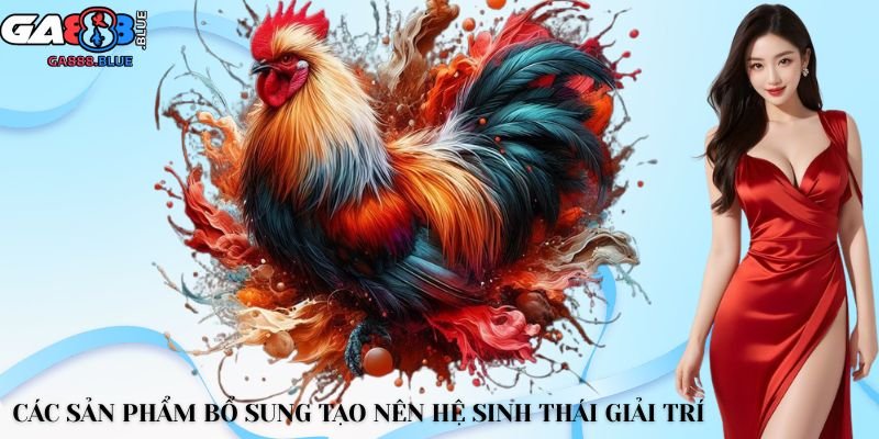 Các sản phẩm bổ sung tạo nên hệ sinh thái giải trí